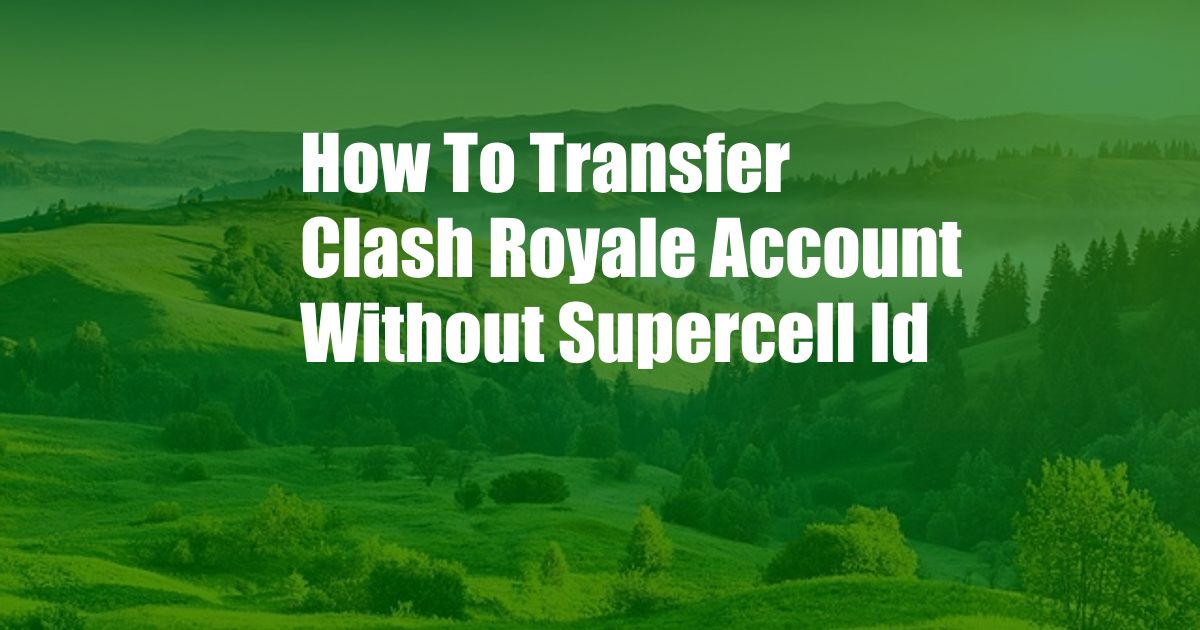 How To Transfer Clash Royale Account Without Supercell Id