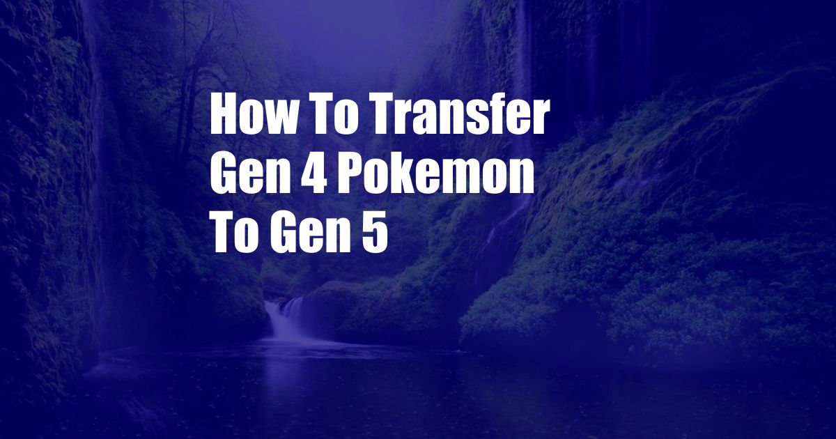 How To Transfer Gen 4 Pokemon To Gen 5