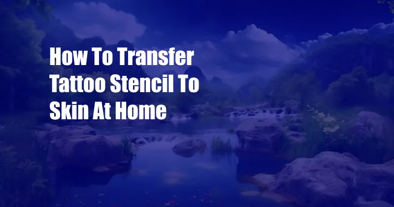 How To Transfer Tattoo Stencil To Skin At Home