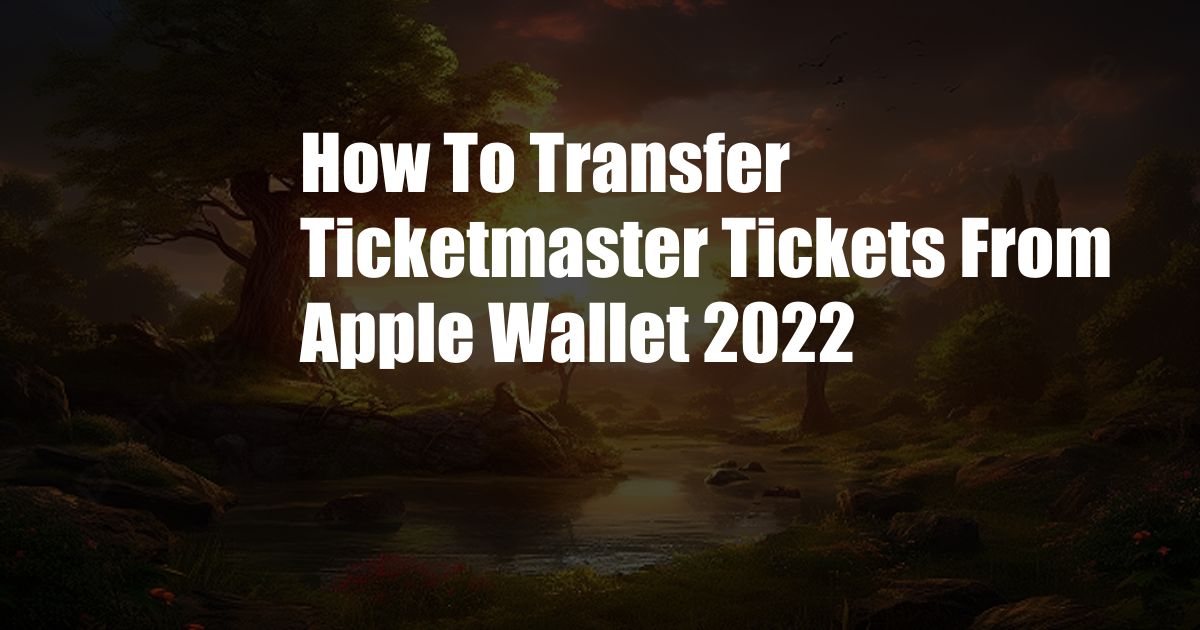 How To Transfer Ticketmaster Tickets From Apple Wallet 2022