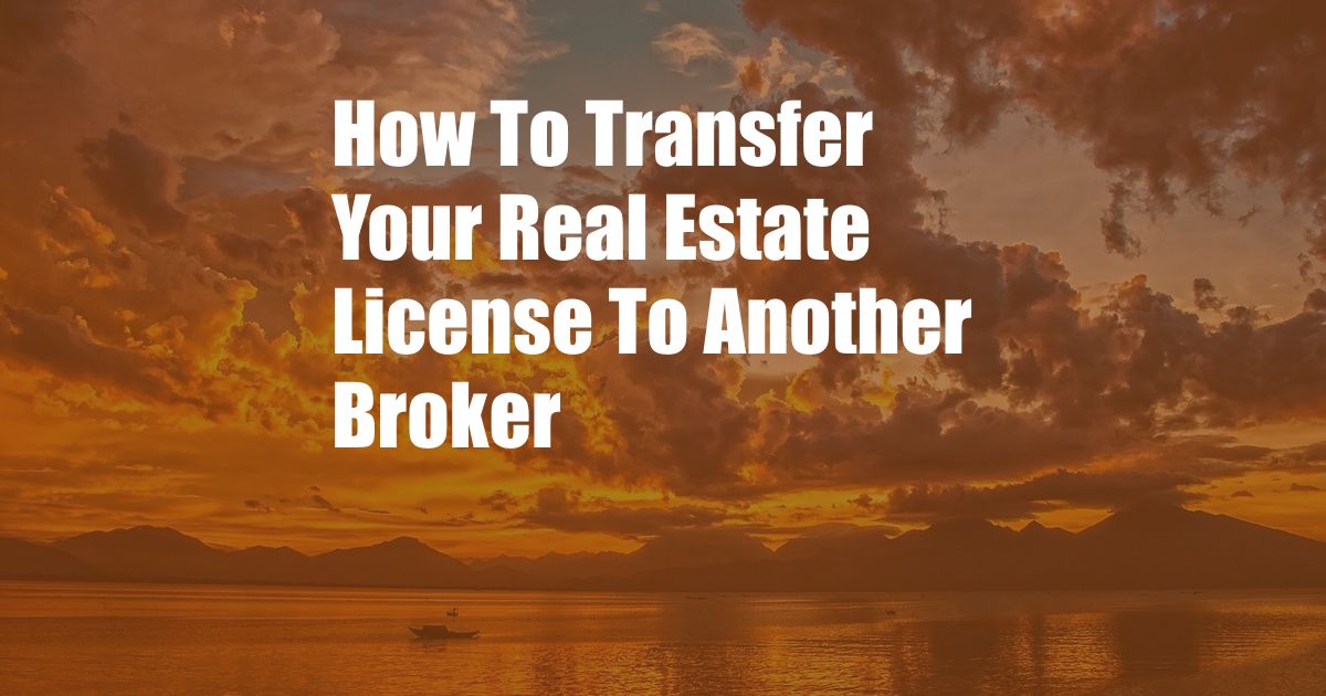 How To Transfer Your Real Estate License To Another Broker