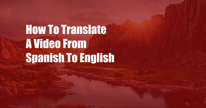 How To Translate A Video From Spanish To English