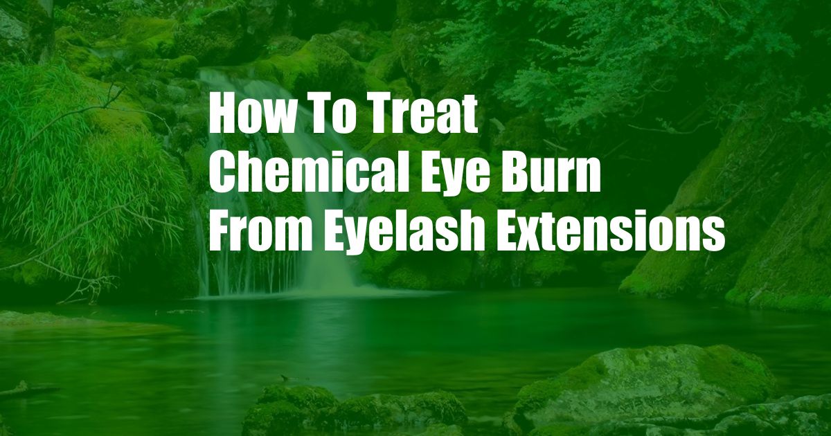 How To Treat Chemical Eye Burn From Eyelash Extensions