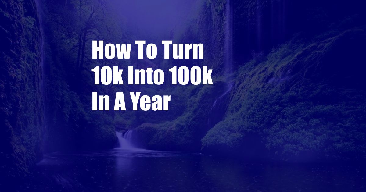 How To Turn 10k Into 100k In A Year