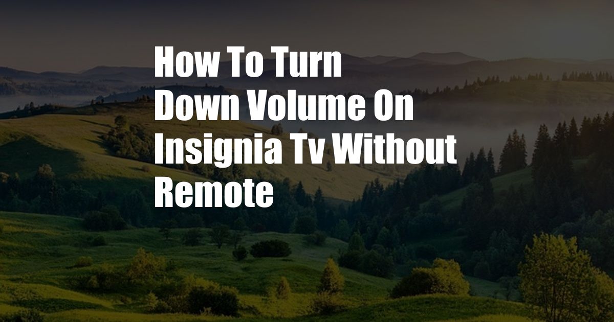 How To Turn Down Volume On Insignia Tv Without Remote