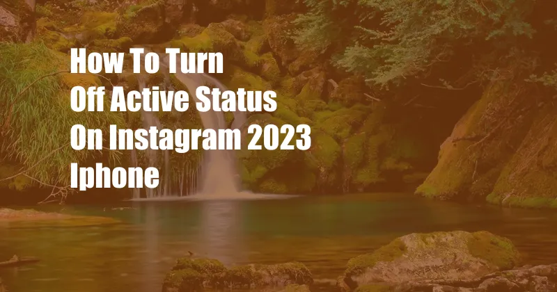 How To Turn Off Active Status On Instagram 2023 Iphone