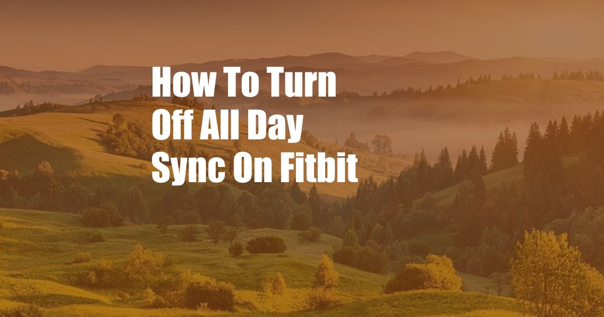 How To Turn Off All Day Sync On Fitbit