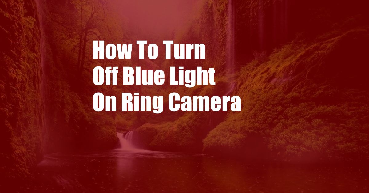 How To Turn Off Blue Light On Ring Camera