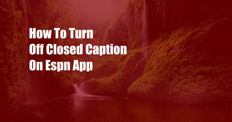 How To Turn Off Closed Caption On Espn App