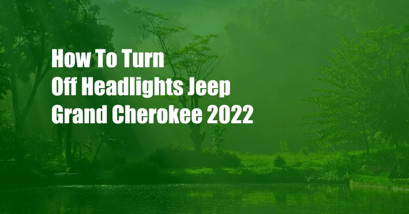 How To Turn Off Headlights Jeep Grand Cherokee 2022