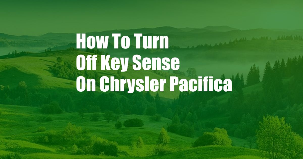 How To Turn Off Key Sense On Chrysler Pacifica