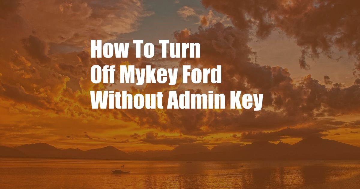 How To Turn Off Mykey Ford Without Admin Key