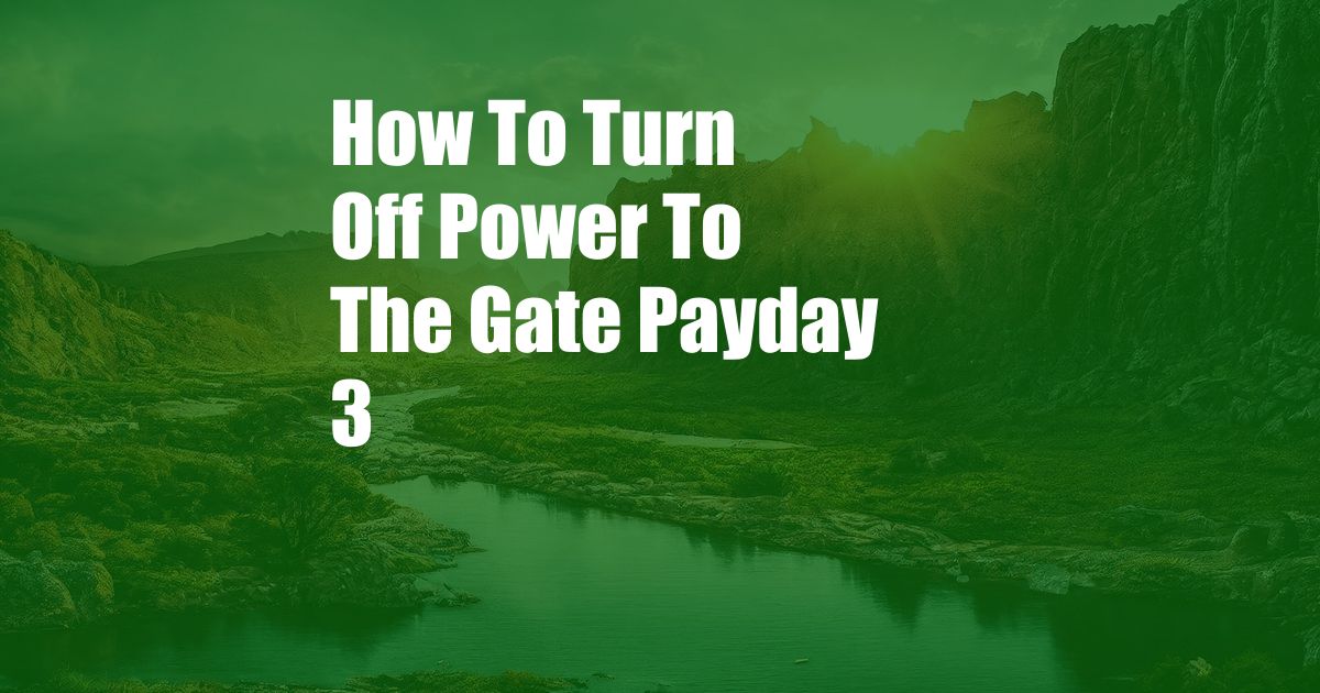 How To Turn Off Power To The Gate Payday 3