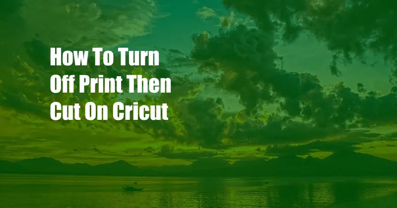 How To Turn Off Print Then Cut On Cricut