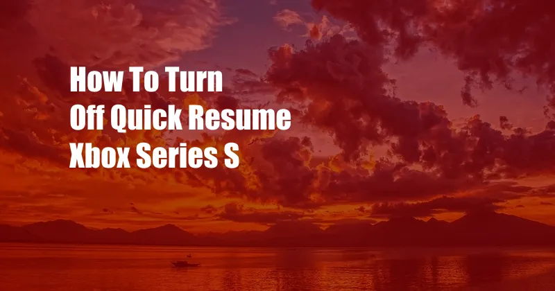 How To Turn Off Quick Resume Xbox Series S