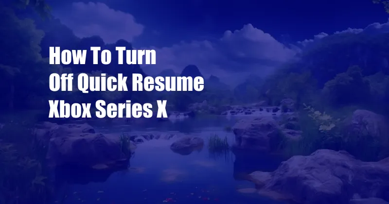 How To Turn Off Quick Resume Xbox Series X
