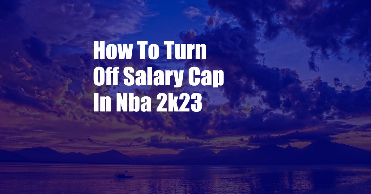 How To Turn Off Salary Cap In Nba 2k23