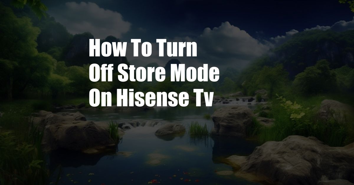 How To Turn Off Store Mode On Hisense Tv