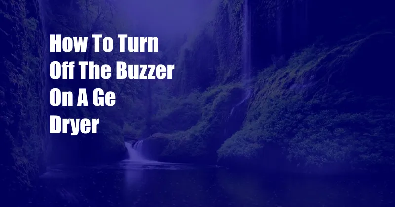 How To Turn Off The Buzzer On A Ge Dryer