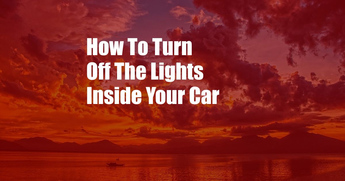 How To Turn Off The Lights Inside Your Car