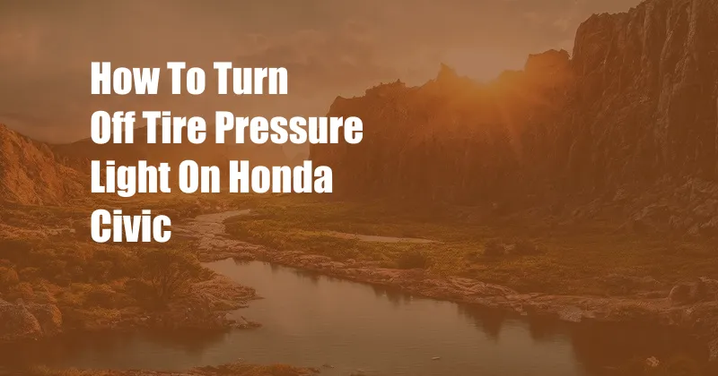 How To Turn Off Tire Pressure Light On Honda Civic