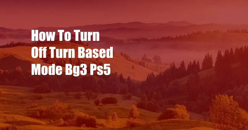 How To Turn Off Turn Based Mode Bg3 Ps5