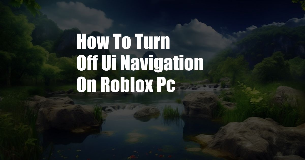 How To Turn Off Ui Navigation On Roblox Pc