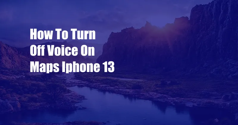 How To Turn Off Voice On Maps Iphone 13