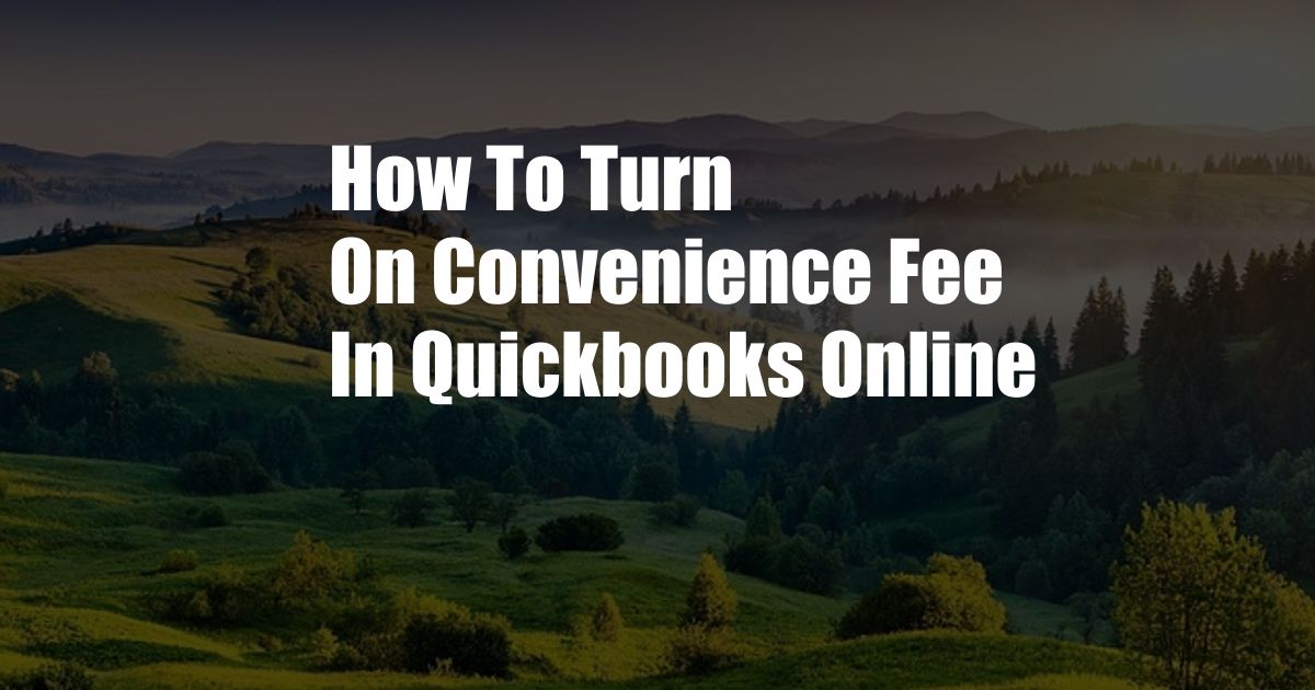 How To Turn On Convenience Fee In Quickbooks Online