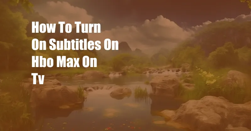 How To Turn On Subtitles On Hbo Max On Tv