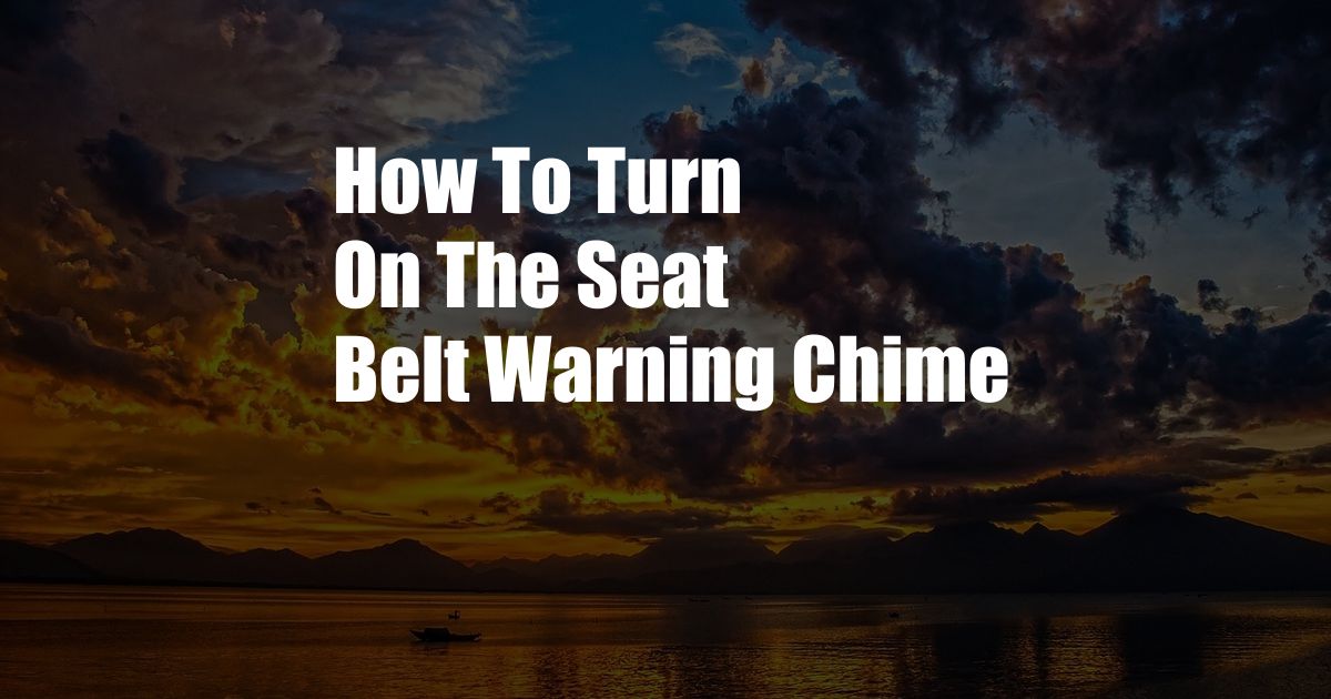 How To Turn On The Seat Belt Warning Chime