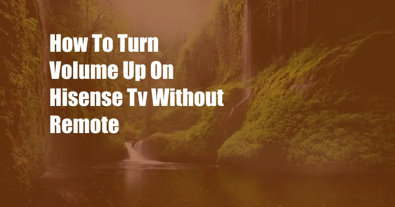 How To Turn Volume Up On Hisense Tv Without Remote