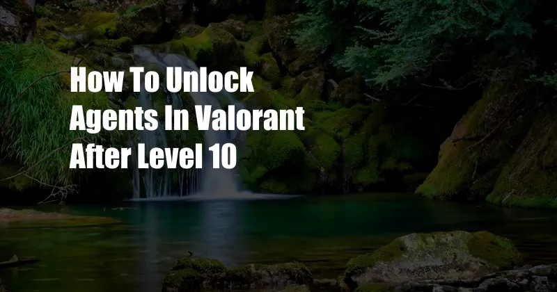 How To Unlock Agents In Valorant After Level 10