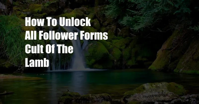 How To Unlock All Follower Forms Cult Of The Lamb