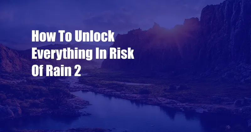 How To Unlock Everything In Risk Of Rain 2