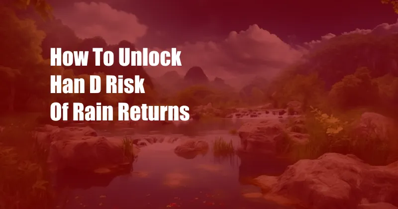How To Unlock Han D Risk Of Rain Returns