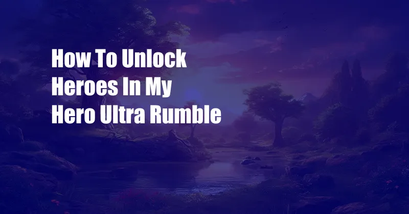 How To Unlock Heroes In My Hero Ultra Rumble