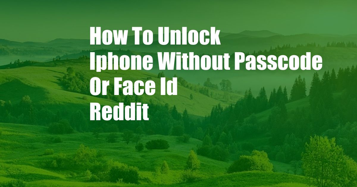 How To Unlock Iphone Without Passcode Or Face Id Reddit