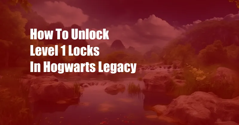 How To Unlock Level 1 Locks In Hogwarts Legacy