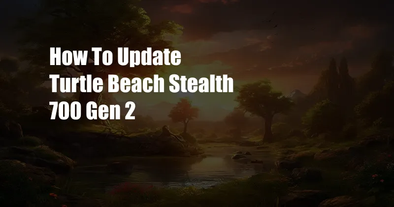 How To Update Turtle Beach Stealth 700 Gen 2