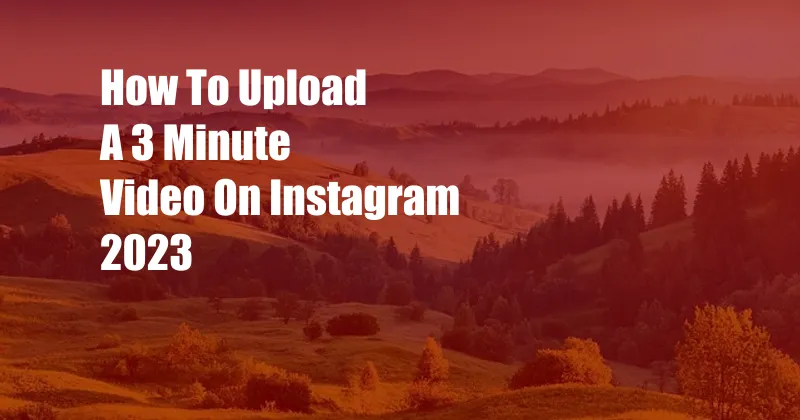 How To Upload A 3 Minute Video On Instagram 2023