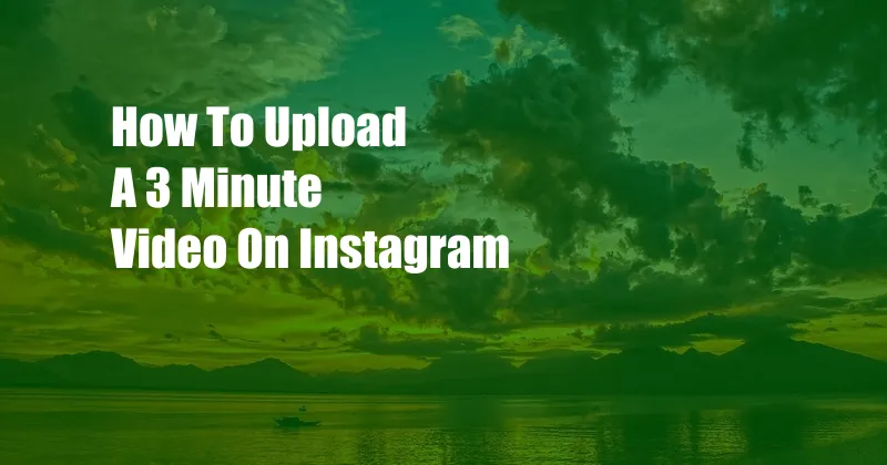 How To Upload A 3 Minute Video On Instagram