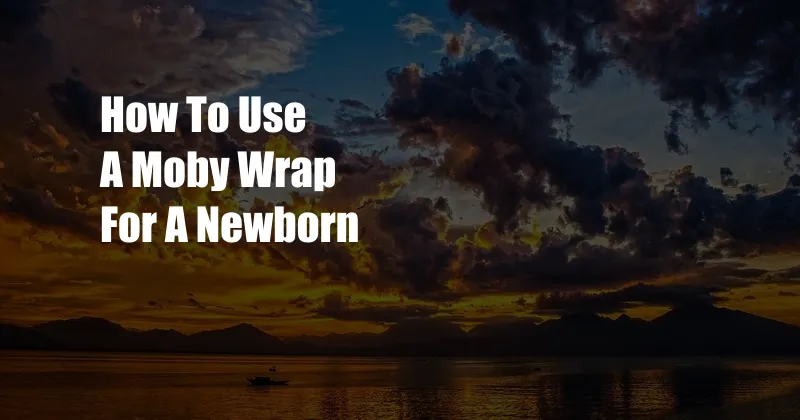 How To Use A Moby Wrap For A Newborn