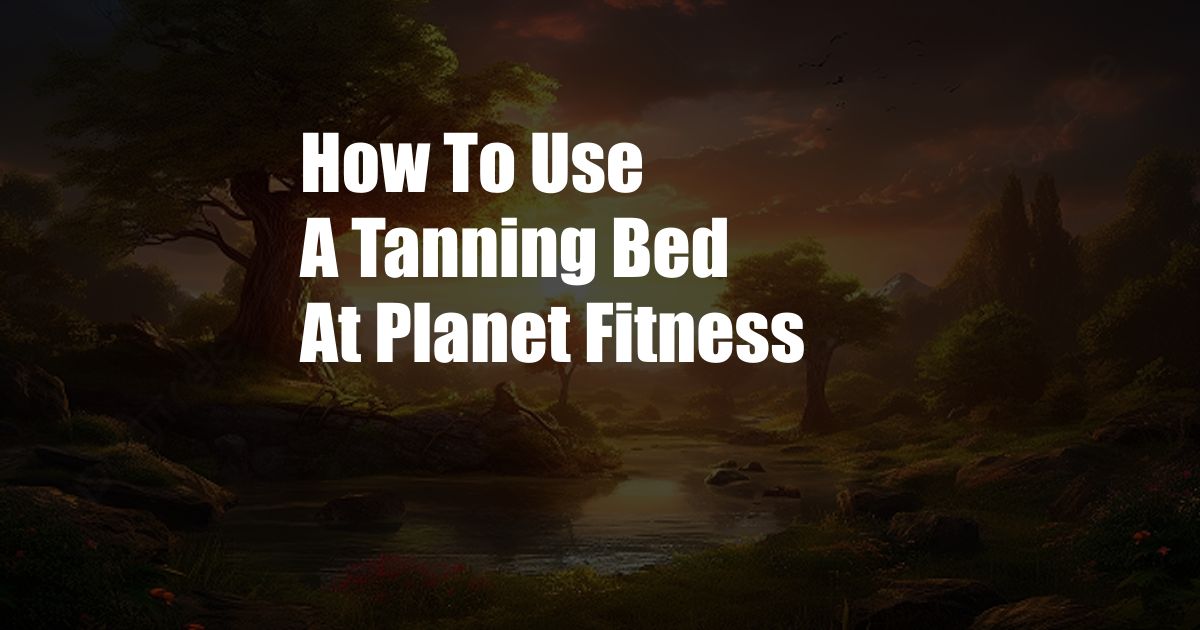 How To Use A Tanning Bed At Planet Fitness