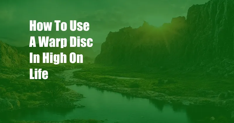 How To Use A Warp Disc In High On Life