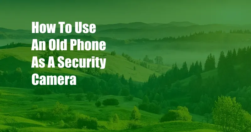 How To Use An Old Phone As A Security Camera