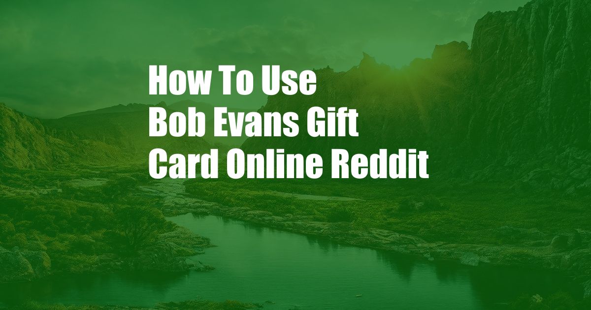 How To Use Bob Evans Gift Card Online Reddit