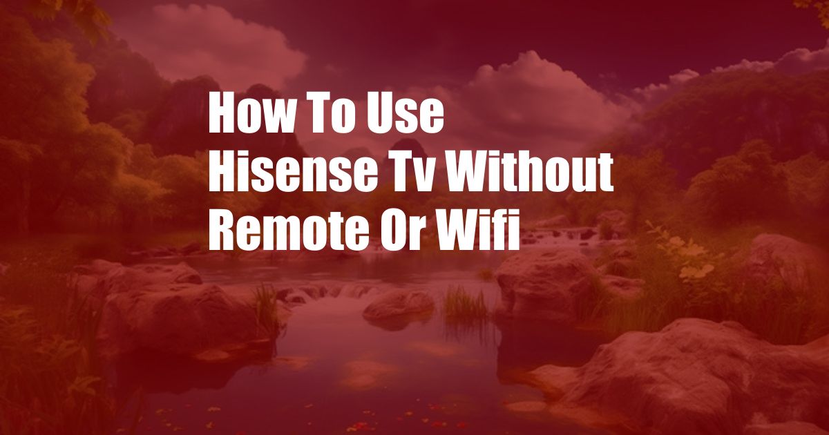 How To Use Hisense Tv Without Remote Or Wifi