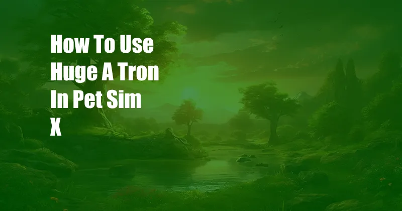 How To Use Huge A Tron In Pet Sim X