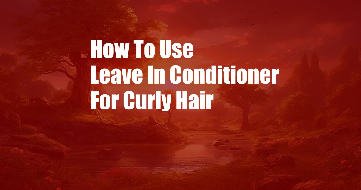 How To Use Leave In Conditioner For Curly Hair